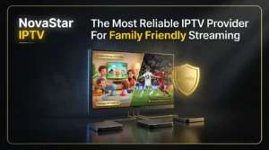 The Most Reliable IPTV Provider For Family Friendly Streaming